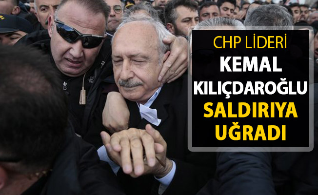 CHP Lideri Kemal Kılıçdaroğlu’na Saldırı