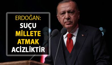 Cumhurbaşkanı Erdoğan: Suçu Millete Atmak Acizliktir