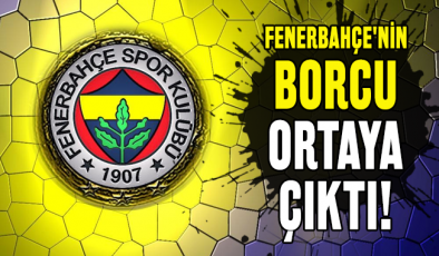 Fenerbahçe’nin borcu ortaya çıktı!